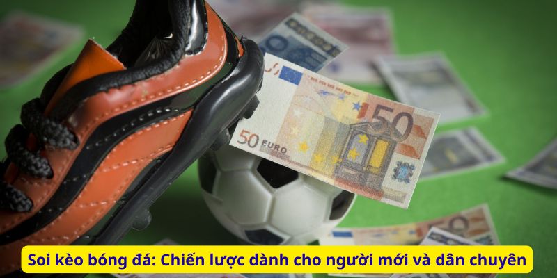 Soi kèo bóng đá: Chiến lược dành cho người mới và dân chuyên